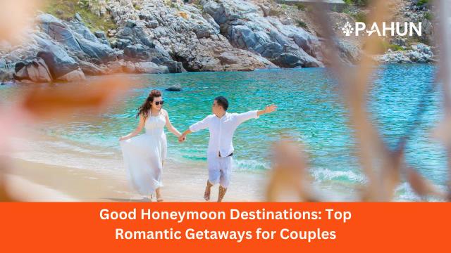 Good Honeymoon Destinations: Top Romantic Getaways for Couples