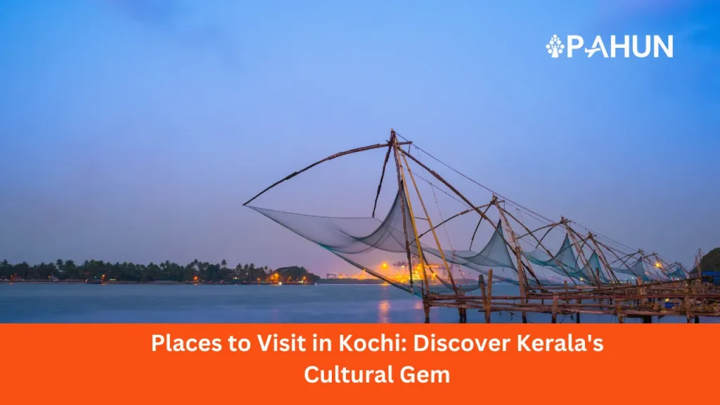 Places to Visit in Kochi: Discover Kerala's Cultural Gem